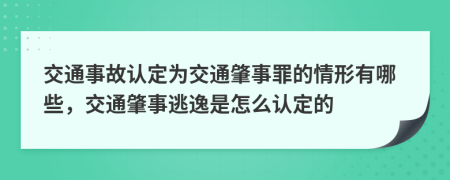 交通事故认定为交通肇事罪的情形有哪些，交通肇事逃逸是怎么认定的