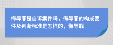 侮辱罪是自诉案件吗，侮辱罪的构成要件及判断标准是怎样的，侮辱罪