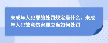 未成年人犯罪的处罚规定是什么，未成年人犯故意伤害罪应当如何处罚