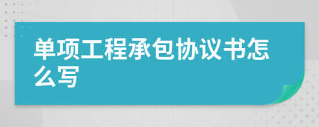 单项工程承包协议书怎么写