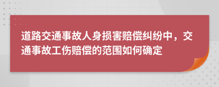 道路交通事故人身损害赔偿纠纷中，交通事故工伤赔偿的范围如何确定