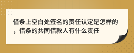 借条上空白处签名的责任认定是怎样的，借条的共同借款人有什么责任