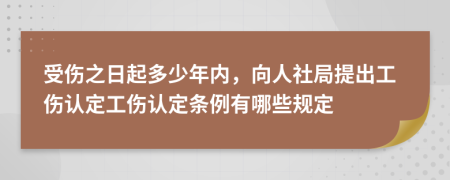 受伤之日起多少年内，向人社局提出工伤认定工伤认定条例有哪些规定