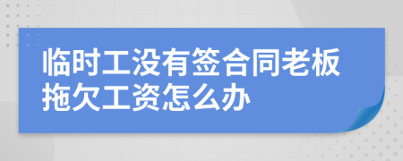 临时工没有签合同老板拖欠工资怎么办