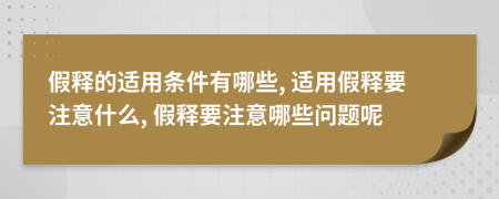 假释的适用条件有哪些, 适用假释要注意什么, 假释要注意哪些问题呢