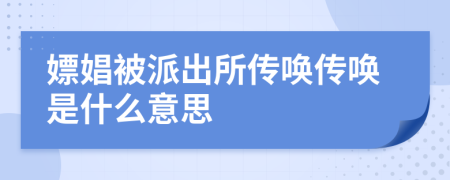 嫖娼被派出所传唤传唤是什么意思