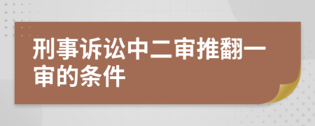 刑事诉讼中二审推翻一审的条件