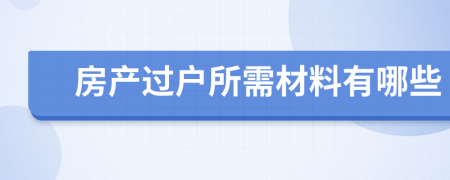 房产过户所需材料有哪些