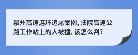 泉州高速连环追尾案例, 法院高速公路工作站上的人被撞, 该怎么判?