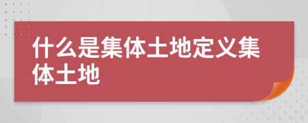 什么是集体土地定义集体土地