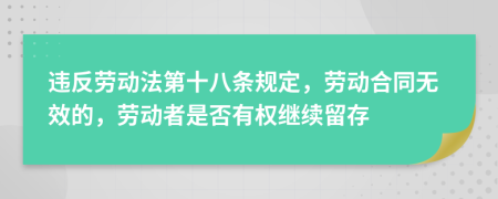 违反劳动法第十八条规定，劳动合同无效的，劳动者是否有权继续留存