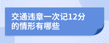 交通违章一次记12分的情形有哪些