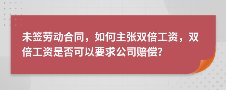 未签劳动合同，如何主张双倍工资，双倍工资是否可以要求公司赔偿？