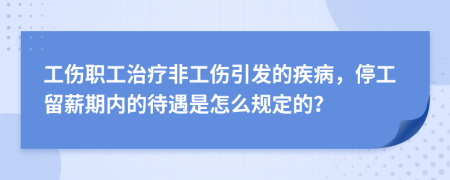 工伤职工治疗非工伤引发的疾病，停工留薪期内的待遇是怎么规定的？