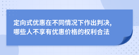 定向式优惠在不同情况下作出判决, 哪些人不享有优惠价格的权利合法