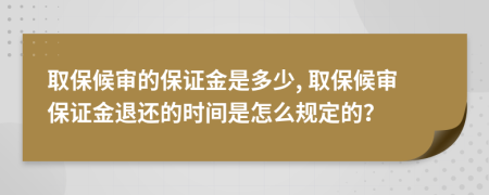 取保候审的保证金是多少, 取保候审保证金退还的时间是怎么规定的？