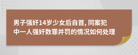 男子强奸14岁少女后自首, 同案犯中一人强奸数罪并罚的情况如何处理