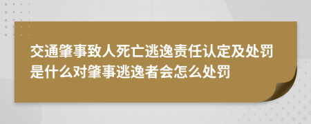 交通肇事致人死亡逃逸责任认定及处罚是什么对肇事逃逸者会怎么处罚