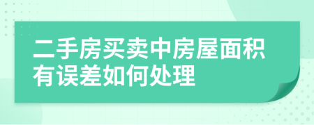 二手房买卖中房屋面积有误差如何处理