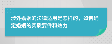 涉外婚姻的法律适用是怎样的，如何确定婚姻的实质要件和效力