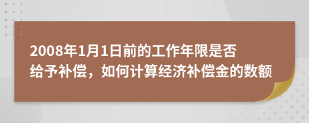 2008年1月1日前的工作年限是否给予补偿，如何计算经济补偿金的数额