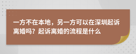 一方不在本地，另一方可以在深圳起诉离婚吗？起诉离婚的流程是什么