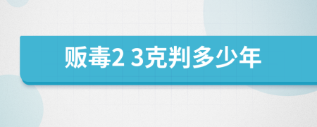 贩毒2 3克判多少年