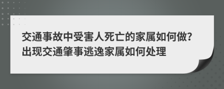 交通事故中受害人死亡的家属如何做？出现交通肇事逃逸家属如何处理