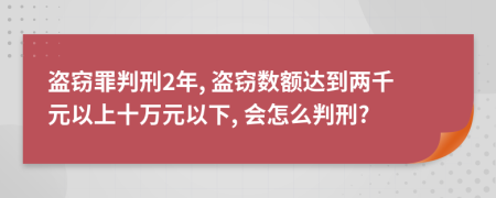 盗窃罪判刑2年, 盗窃数额达到两千元以上十万元以下, 会怎么判刑?