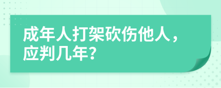 成年人打架砍伤他人，应判几年？