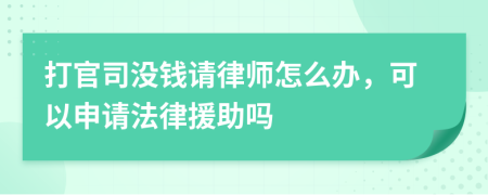打官司没钱请律师怎么办，可以申请法律援助吗