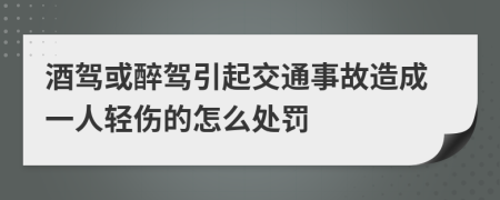 酒驾或醉驾引起交通事故造成一人轻伤的怎么处罚