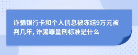 诈骗银行卡和个人信息被冻结9万元被判几年, 诈骗罪量刑标准是什么