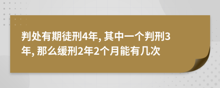 判处有期徒刑4年, 其中一个判刑3年, 那么缓刑2年2个月能有几次