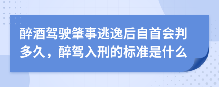 醉酒驾驶肇事逃逸后自首会判多久，醉驾入刑的标准是什么