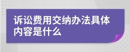 诉讼费用交纳办法具体内容是什么