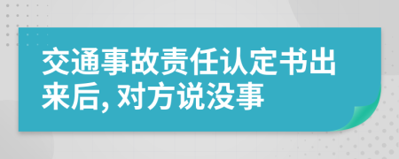 交通事故责任认定书出来后, 对方说没事