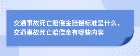 交通事故死亡赔偿金赔偿标准是什么，交通事故死亡赔偿金有哪些内容