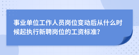 事业单位工作人员岗位变动后从什么时候起执行新聘岗位的工资标准？