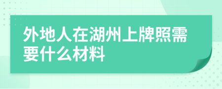 外地人在湖州上牌照需要什么材料