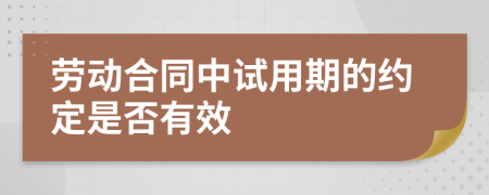 劳动合同中试用期的约定是否有效