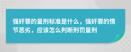 强奸罪的量刑标准是什么，强奸罪的情节恶劣，应该怎么判断刑罚量刑