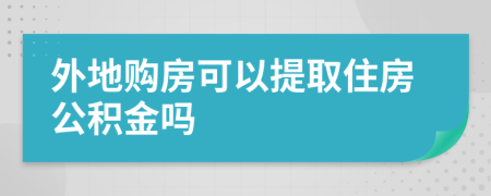 外地购房可以提取住房公积金吗