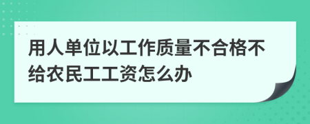用人单位以工作质量不合格不给农民工工资怎么办
