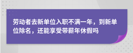 劳动者去新单位入职不满一年，到新单位除名，还能享受带薪年休假吗