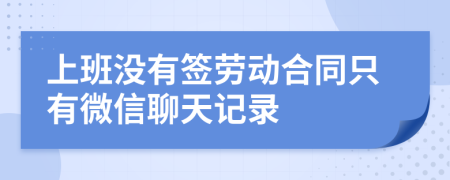 上班没有签劳动合同只有微信聊天记录