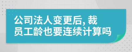 公司法人变更后, 裁员工龄也要连续计算吗