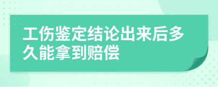 工伤鉴定结论出来后多久能拿到赔偿