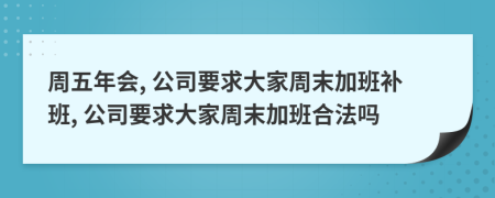 周五年会, 公司要求大家周末加班补班, 公司要求大家周末加班合法吗