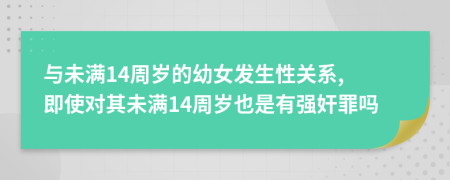 与未满14周岁的幼女发生性关系, 即使对其未满14周岁也是有强奸罪吗
